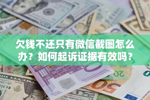 济南欠钱不还只有微信截图怎么办？如何起诉证据有效吗？