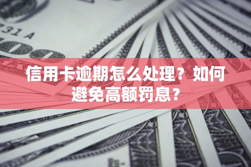 济南信用卡逾期怎么处理？如何避免高额罚息？