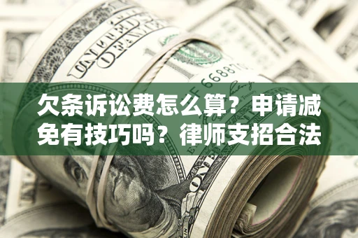 济南欠条诉讼费怎么算？申请减免有技巧吗？律师支招合法省钱