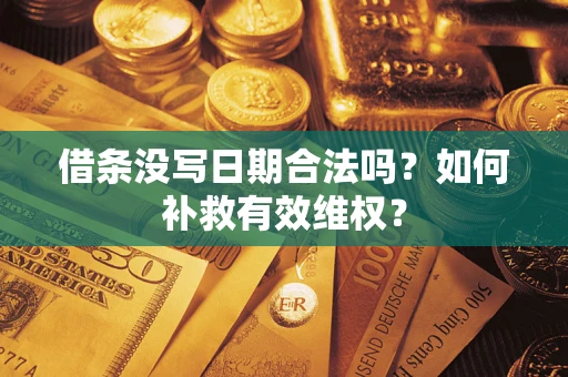 济南借条没写日期合法吗？如何补救有效维权？