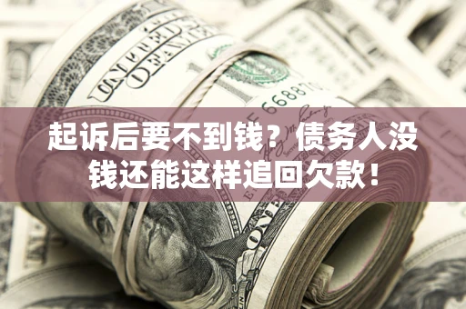 济南起诉后要不到钱？债务人没钱还能这样追回欠款！
