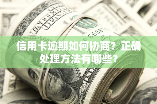 济南信用卡逾期如何协商？正确处理方法有哪些？