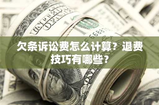 济南欠条诉讼费怎么计算？退费技巧有哪些？