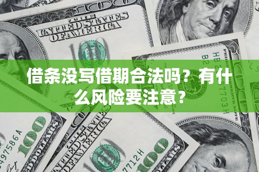 济南借条没写借期合法吗？有什么风险要注意？