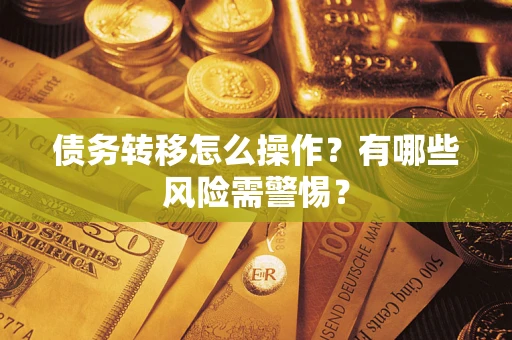 济南债务转移怎么操作？有哪些风险需警惕？