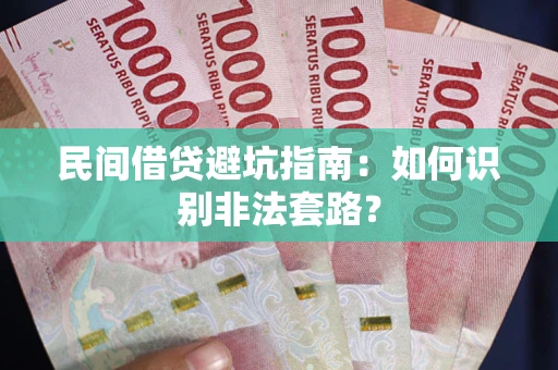 济南民间借贷避坑指南：如何识别非法套路？