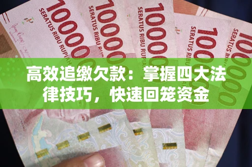 济南高效追缴欠款：掌握四大法律技巧，快速回笼资金