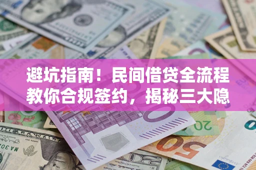 济南避坑指南！民间借贷全流程教你合规签约，揭秘三大隐形陷阱