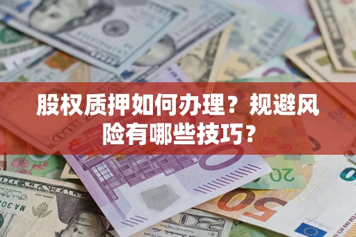 济南股权质押如何办理？规避风险有哪些技巧？