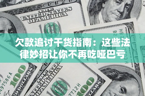 济南欠款追讨干货指南：这些法律妙招让你不再吃哑巴亏