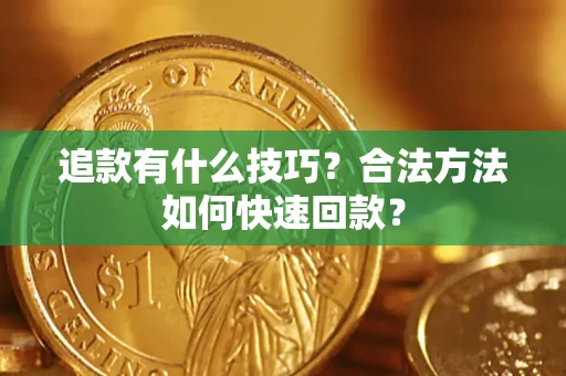 济南追款有什么技巧？合法方法如何快速回款？