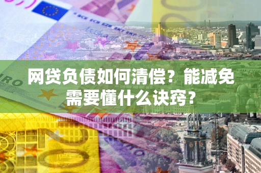 济南网贷负债如何清偿？能减免需要懂什么诀窍？