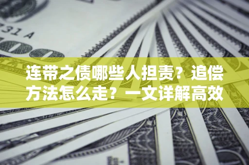 济南连带之债哪些人担责？追偿方法怎么走？一文详解高效维权流程