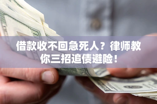 济南借款收不回急死人？律师教你三招追债避险！