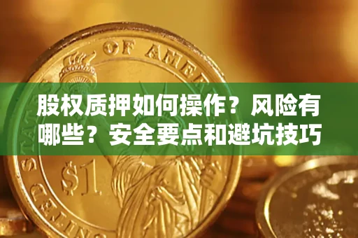 济南股权质押如何操作？风险有哪些？安全要点和避坑技巧？