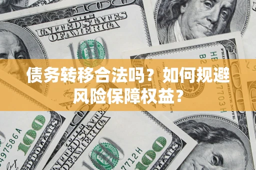 济南债务转移合法吗？如何规避风险保障权益？