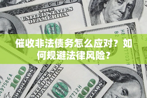 济南催收非法债务怎么应对？如何规避法律风险？