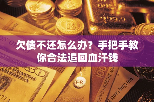 济南欠债不还怎么办?手把手教你合法追回血汗钱 济南欠债不还怎么办?手把手教你合法追回血汗钱