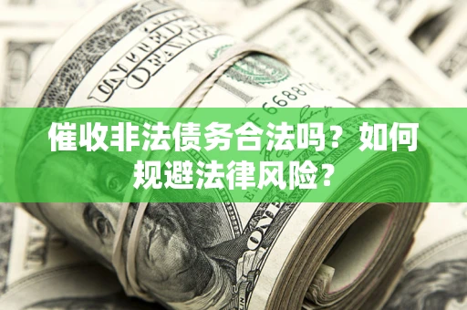 济南催收非法债务合法吗？如何规避法律风险？