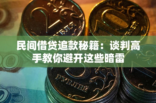 济南民间借贷追款秘籍：谈判高手教你避开这些暗雷