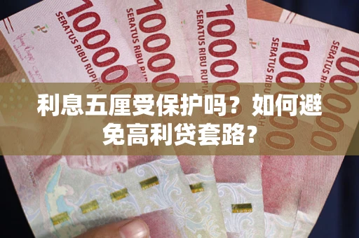 济南利息五厘受保护吗？如何避免高利贷套路？