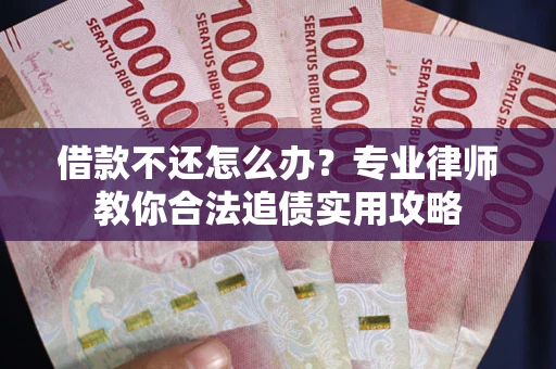 济南借款不还怎么办？专业律师教你合法追债实用攻略