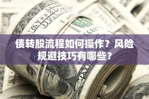 济南债转股流程如何操作？风险规避技巧有哪些？