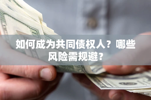 济南如何成为共同债权人？哪些风险需规避？