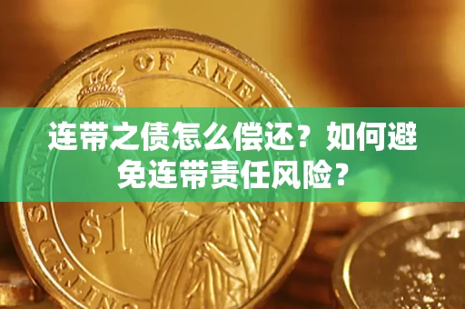 济南连带之债怎么偿还？如何避免连带责任风险？
