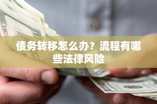济南债务转移怎么办？流程有哪些法律风险