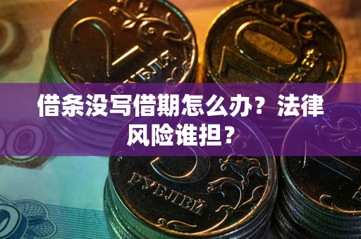 济南借条没写借期怎么办？法律风险谁担？