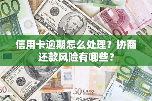 济南信用卡逾期怎么处理？协商还款风险有哪些？